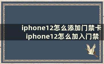 iphone12怎么添加门禁卡 iphone12怎么加入门禁卡